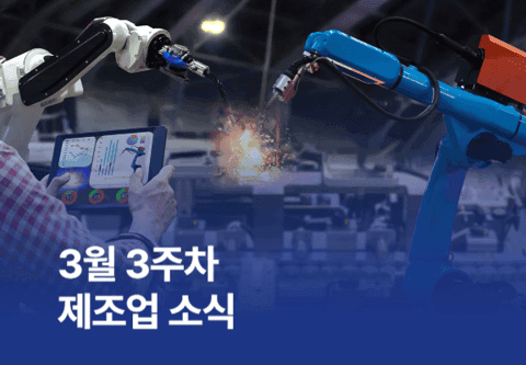 [제조소식] 3월 3주차 제조업 소식